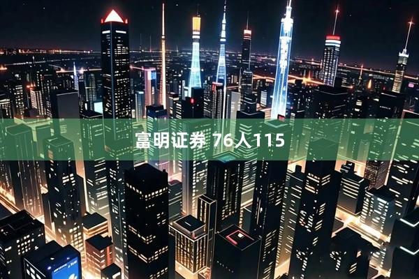 富明证券 76人115
